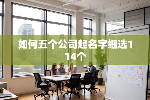 如何五个公司起名字细选114个