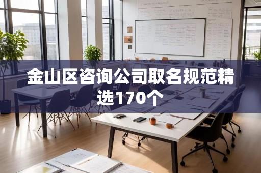 金山区咨询公司取名规范精选170个
