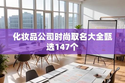 化妆品公司时尚取名大全甄选147个