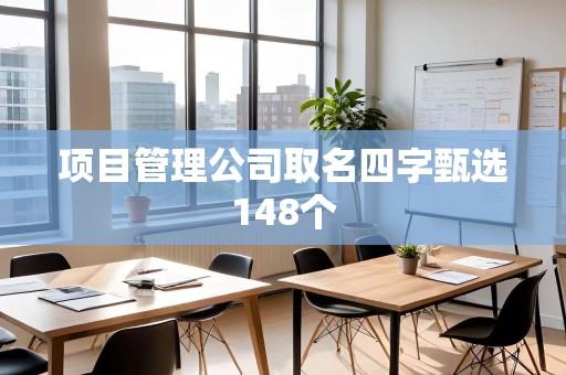 项目管理公司取名四字甄选148个