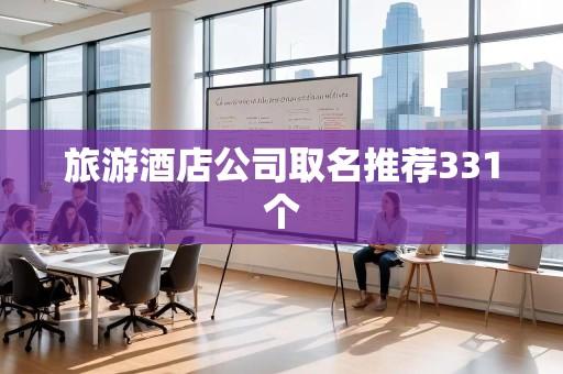 旅游酒店公司取名推荐331个